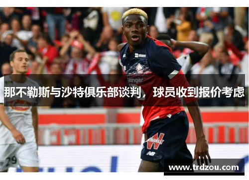 那不勒斯与沙特俱乐部谈判，球员收到报价考虑